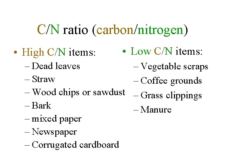 C/N ratio (carbon/nitrogen) • High C/N items: • Low C/N items: – Dead leaves