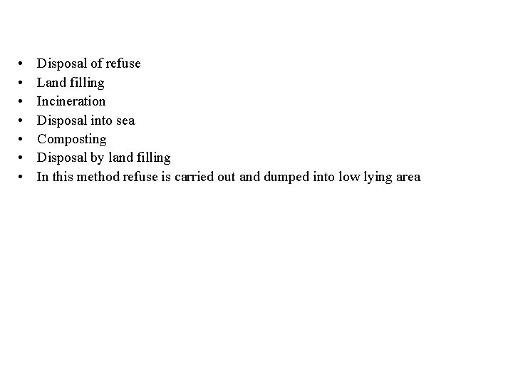  • • Disposal of refuse Land filling Incineration Disposal into sea Composting Disposal