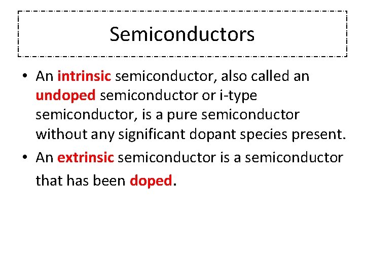 Semiconductors • An intrinsic semiconductor, also called an undoped semiconductor or i-type semiconductor, is