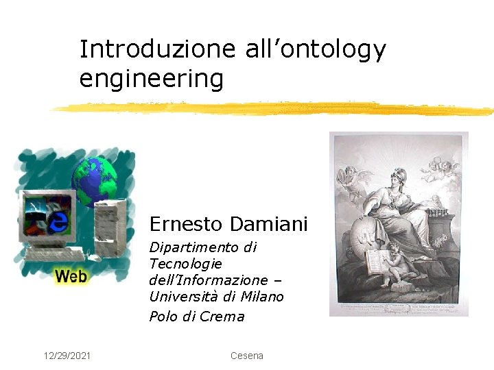 Introduzione all’ontology engineering Ernesto Damiani Dipartimento di Tecnologie dell’Informazione – Università di Milano Polo