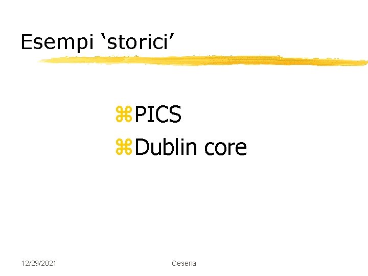 Esempi ‘storici’ z. PICS z. Dublin core 12/29/2021 Cesena 