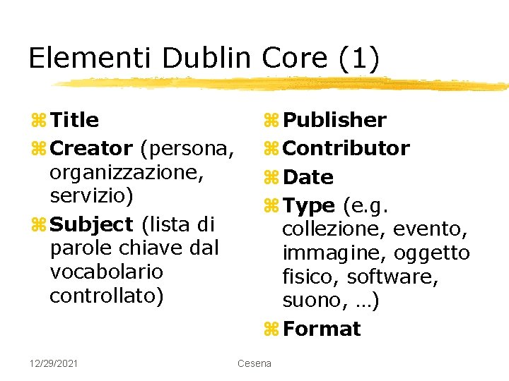 Elementi Dublin Core (1) z Title z Creator (persona, organizzazione, servizio) z Subject (lista