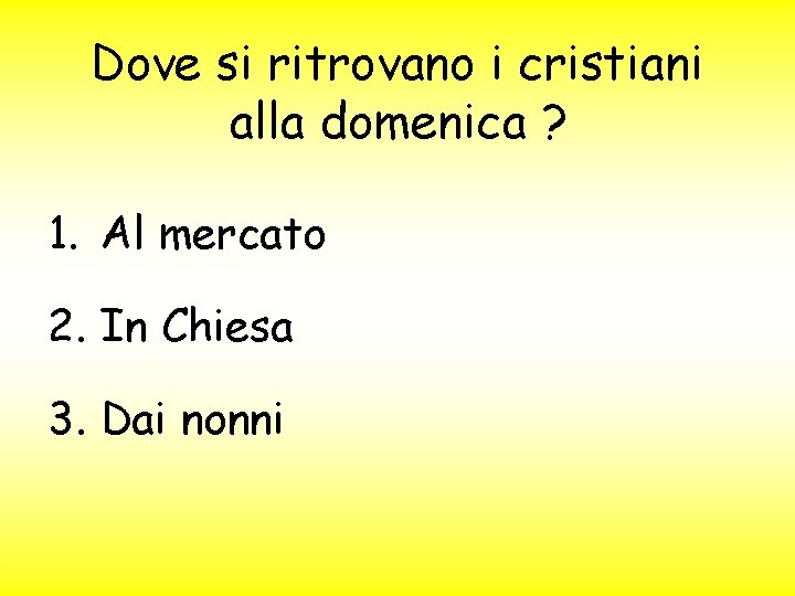 Dove si ritrovano i cristiani alla domenica ? 1. Al mercato 2. In Chiesa