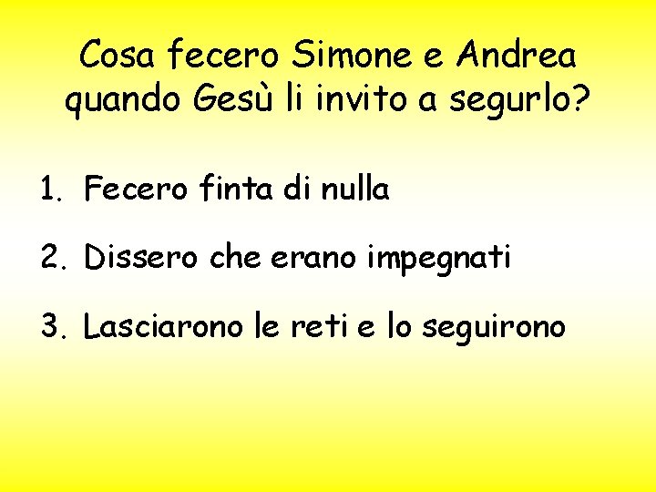 Cosa fecero Simone e Andrea quando Gesù li invito a segurlo? 1. Fecero finta