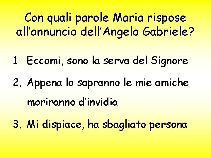 Con quali parole Maria rispose all’annuncio dell’Angelo Gabriele? 1. Eccomi, sono la serva del