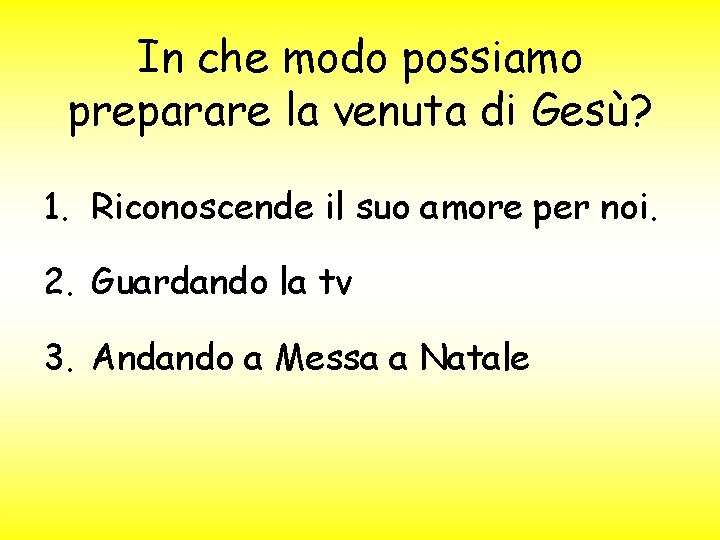 In che modo possiamo preparare la venuta di Gesù? 1. Riconoscende il suo amore