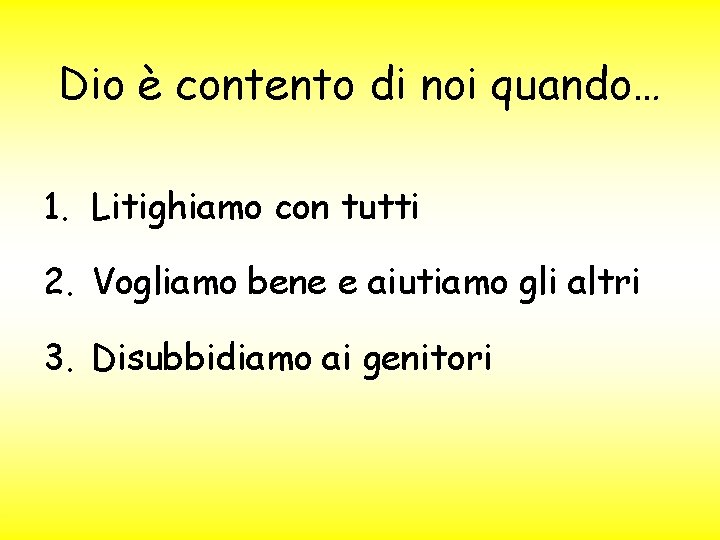 Dio è contento di noi quando… 1. Litighiamo con tutti 2. Vogliamo bene e