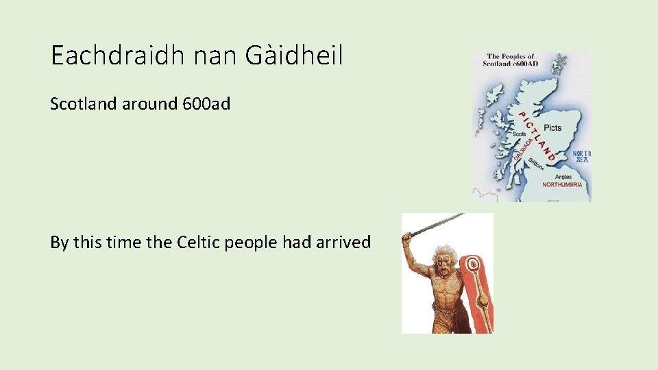 Eachdraidh nan Gàidheil Scotland around 600 ad By this time the Celtic people had