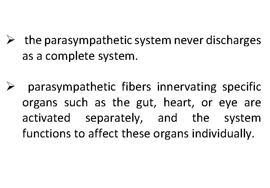 Ø the parasympathetic system never discharges as a complete system. Ø parasympathetic fibers innervating