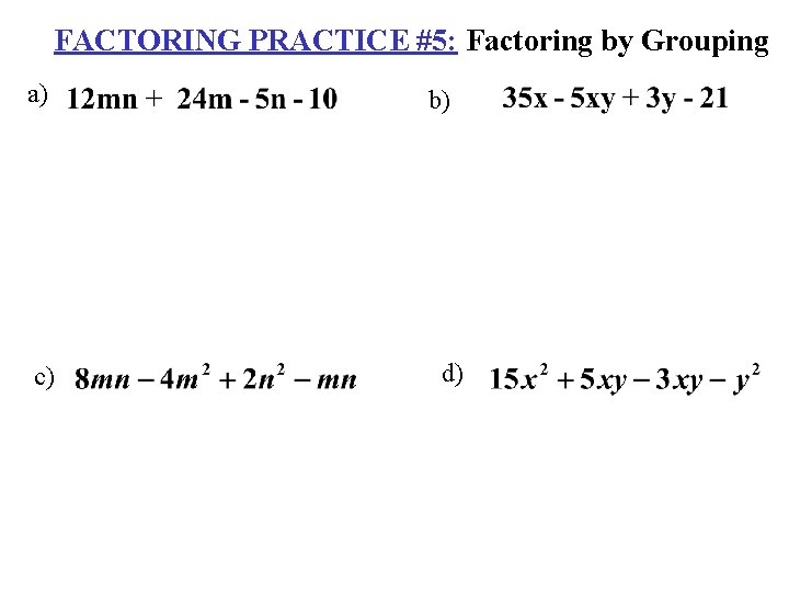 FACTORING PRACTICE #5: Factoring by Grouping a) c) b) d) 