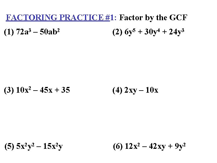 FACTORING PRACTICE #1: Factor by the GCF (1) 72 a 3 – 50 ab