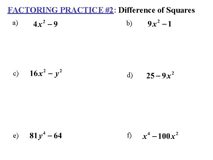FACTORING PRACTICE #2: Difference of Squares a) b) c) d) e) f) 