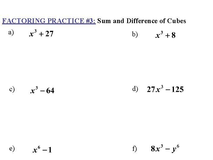 FACTORING PRACTICE #3: Sum and Difference of Cubes a) b) c) d) e) f)
