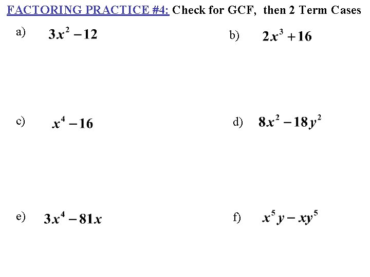 FACTORING PRACTICE #4: Check for GCF, then 2 Term Cases a) b) c) d)