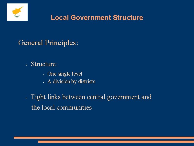 Local Government Structure General Principles: Structure: One single level A division by districts Tight