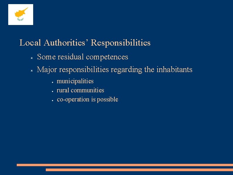 Local Authorities’ Responsibilities Some residual competences Major responsibilities regarding the inhabitants municipalities rural communities