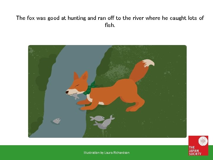 The fox was good at hunting and ran off to the river where he