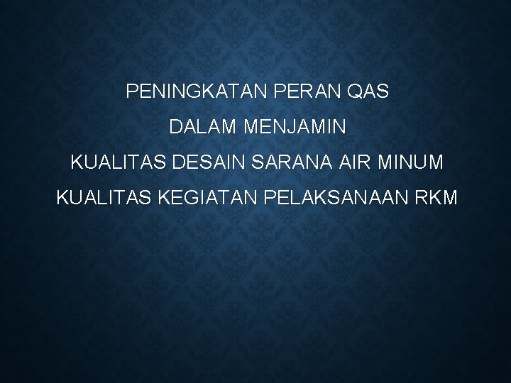 PENINGKATAN PERAN QAS DALAM MENJAMIN KUALITAS DESAIN SARANA AIR MINUM KUALITAS KEGIATAN PELAKSANAAN RKM