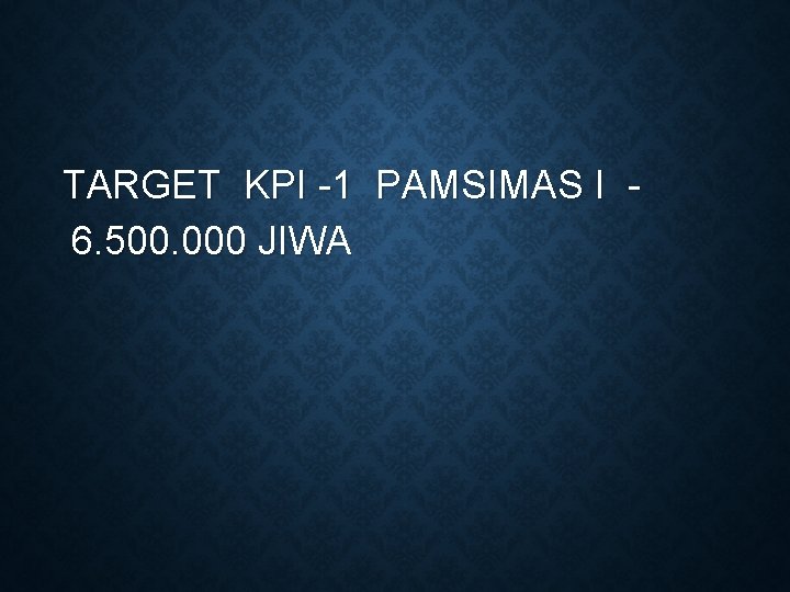 TARGET KPI -1 PAMSIMAS I 6. 500. 000 JIWA 