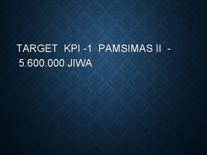 TARGET KPI -1 PAMSIMAS II 5. 600. 000 JIWA 