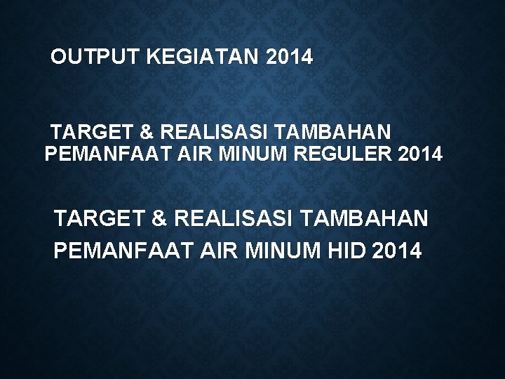 OUTPUT KEGIATAN 2014 TARGET & REALISASI TAMBAHAN PEMANFAAT AIR MINUM REGULER 2014 TARGET &