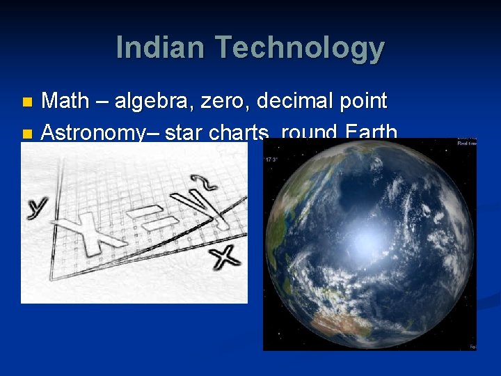 Indian Technology Math – algebra, zero, decimal point n Astronomy– star charts, round Earth,