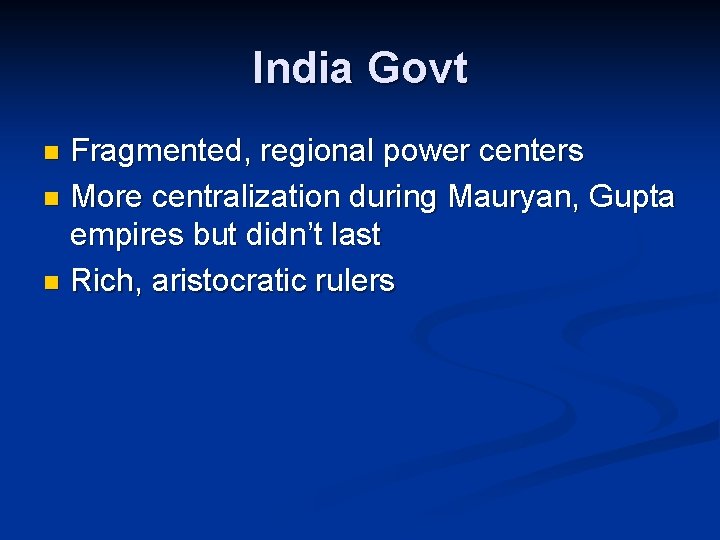 India Govt Fragmented, regional power centers n More centralization during Mauryan, Gupta empires but