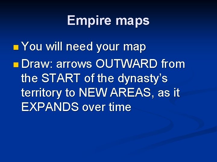 Empire maps n You will need your map n Draw: arrows OUTWARD from the