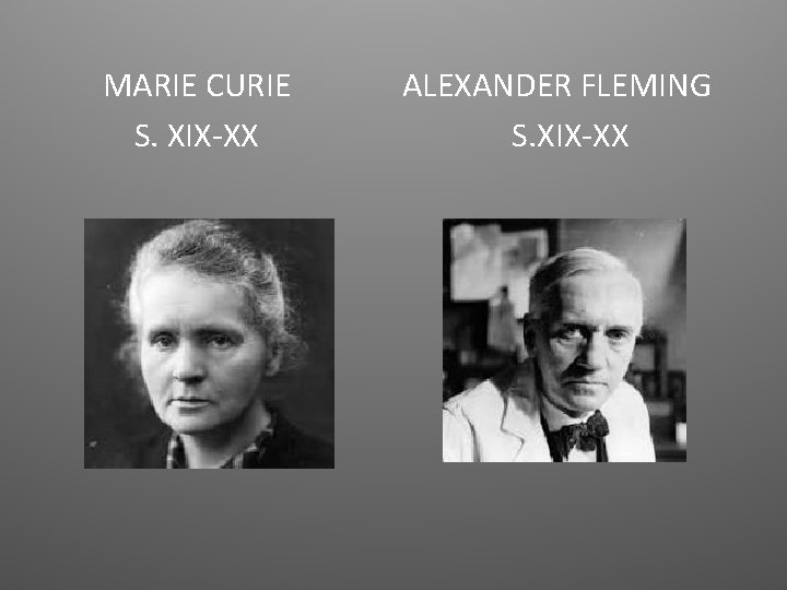 MARIE CURIE S. XIX-XX ALEXANDER FLEMING S. XIX-XX 