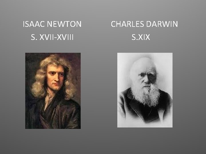 ISAAC NEWTON S. XVII-XVIII CHARLES DARWIN S. XIX 