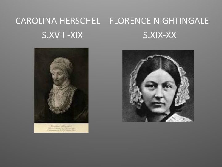 CAROLINA HERSCHEL FLORENCE NIGHTINGALE S. XVIII-XIX S. XIX-XX 