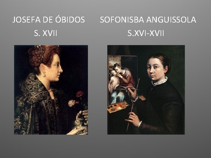 JOSEFA DE ÓBIDOS S. XVII SOFONISBA ANGUISSOLA S. XVI-XVII 