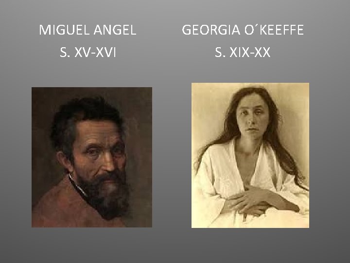 MIGUEL ANGEL S. XV-XVI GEORGIA O´KEEFFE S. XIX-XX 