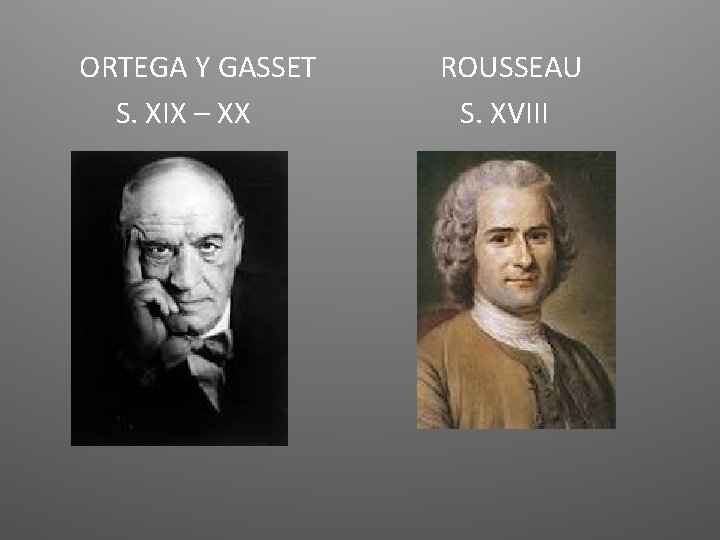 ORTEGA Y GASSET S. XIX – XX ROUSSEAU S. XVIII 
