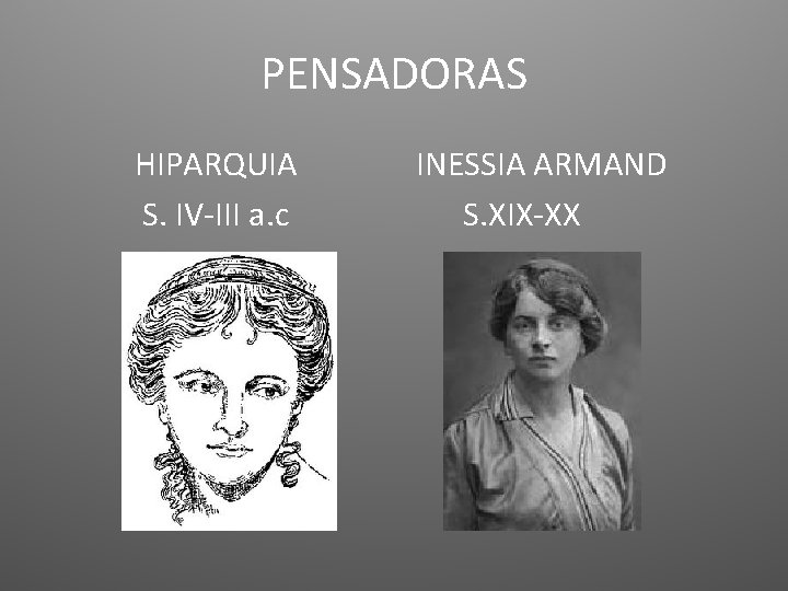 PENSADORAS HIPARQUIA S. IV-III a. c INESSIA ARMAND S. XIX-XX 