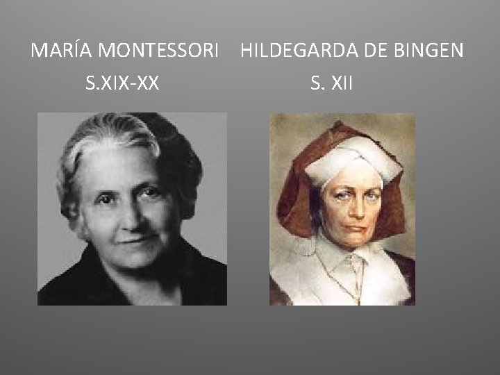 MARÍA MONTESSORI HILDEGARDA DE BINGEN S. XIX-XX S. XII 