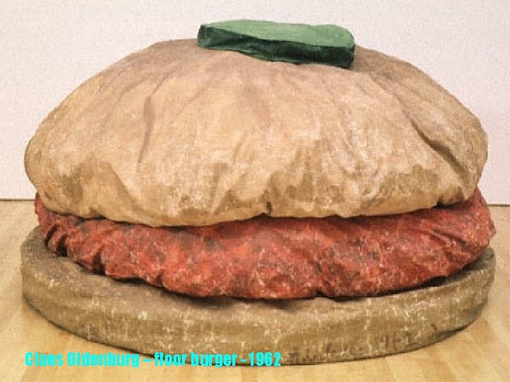 Claes Oldenburg – floor burger - 1962 