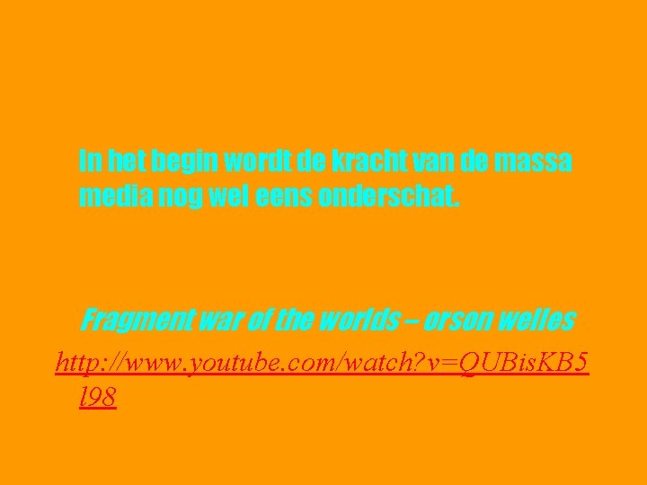 In het begin wordt de kracht van de massa media nog wel eens onderschat.