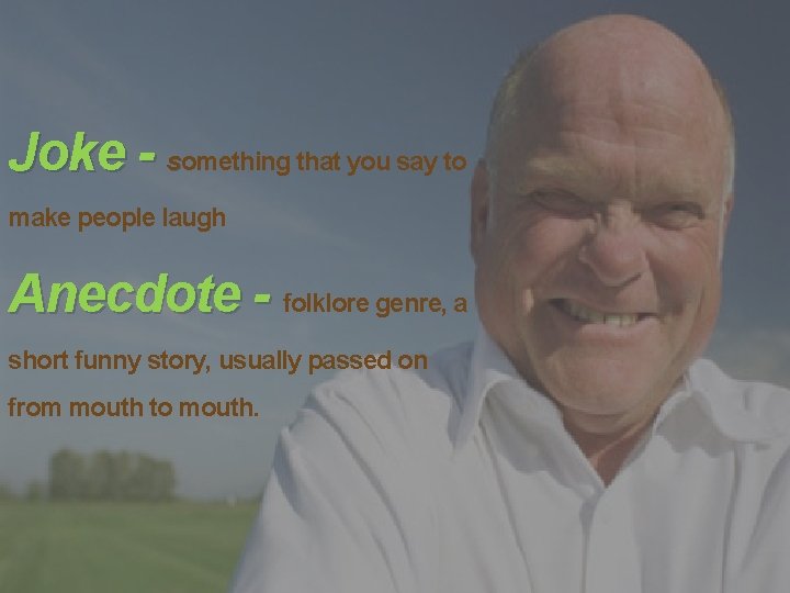 Joke - something that you say to make people laugh Anecdote - folklore genre,