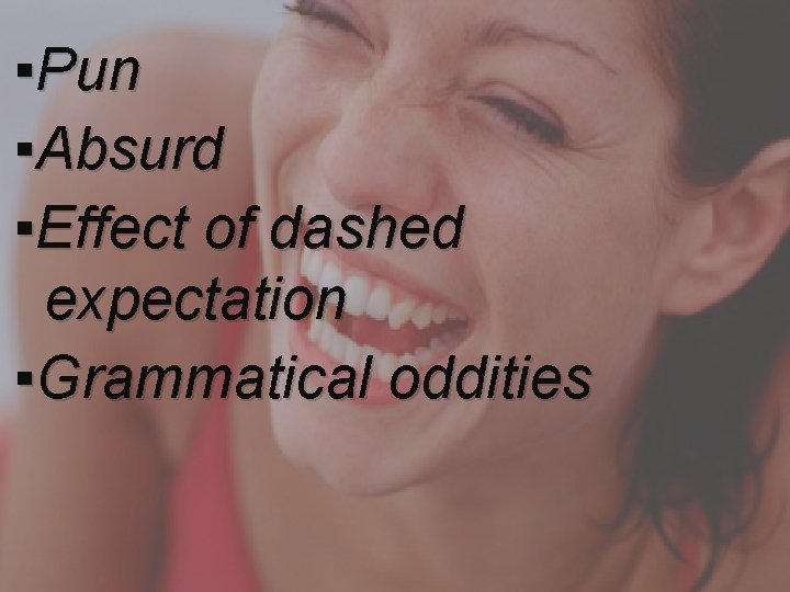▪Pun ▪Absurd ▪Effect of dashed expectation ▪Grammatical oddities 