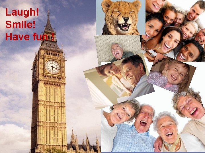 Laugh! Smile! Have fun ! 