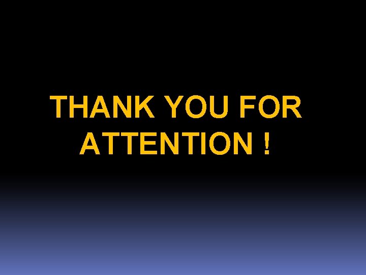 THANK YOU FOR ATTENTION ! 