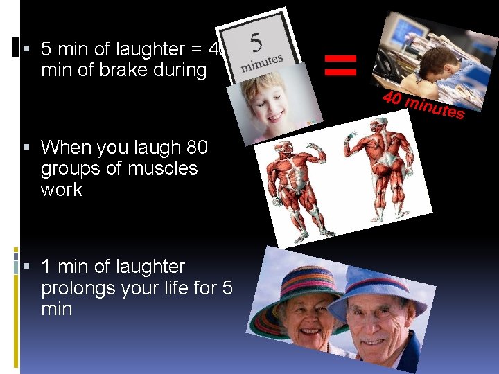  5 min of laughter = 40 min of brake during When you laugh