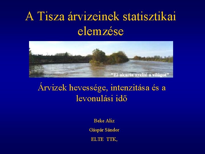 A Tisza árvizeinek statisztikai elemzése Árvizek hevessége, intenzitása és a levonulási idő Beke Aliz