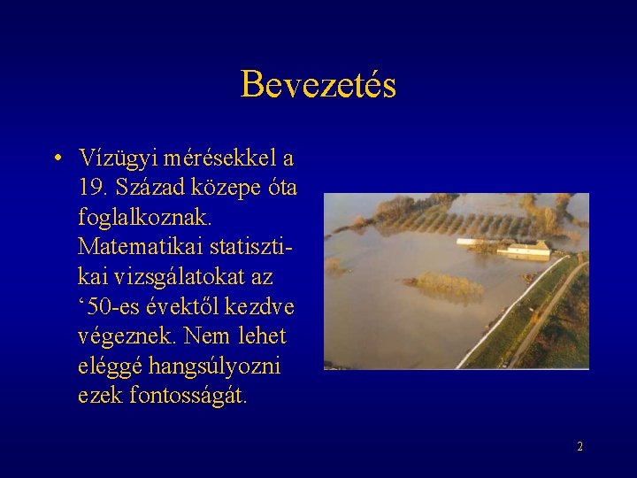 Bevezetés • Vízügyi mérésekkel a 19. Század közepe óta foglalkoznak. Matematikai statisztikai vizsgálatokat az