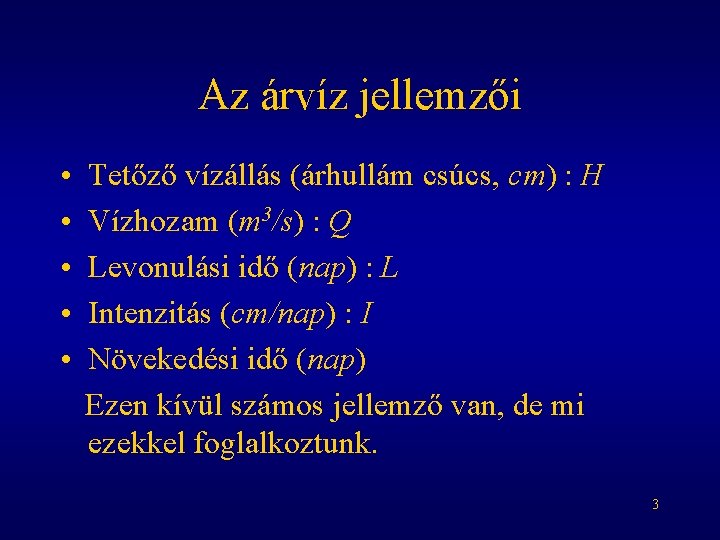 Az árvíz jellemzői • • • Tetőző vízállás (árhullám csúcs, cm) : H Vízhozam