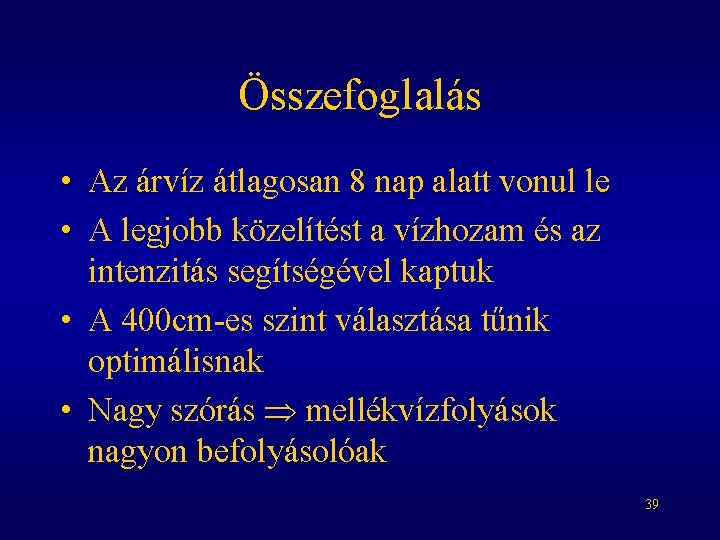 Összefoglalás • Az árvíz átlagosan 8 nap alatt vonul le • A legjobb közelítést