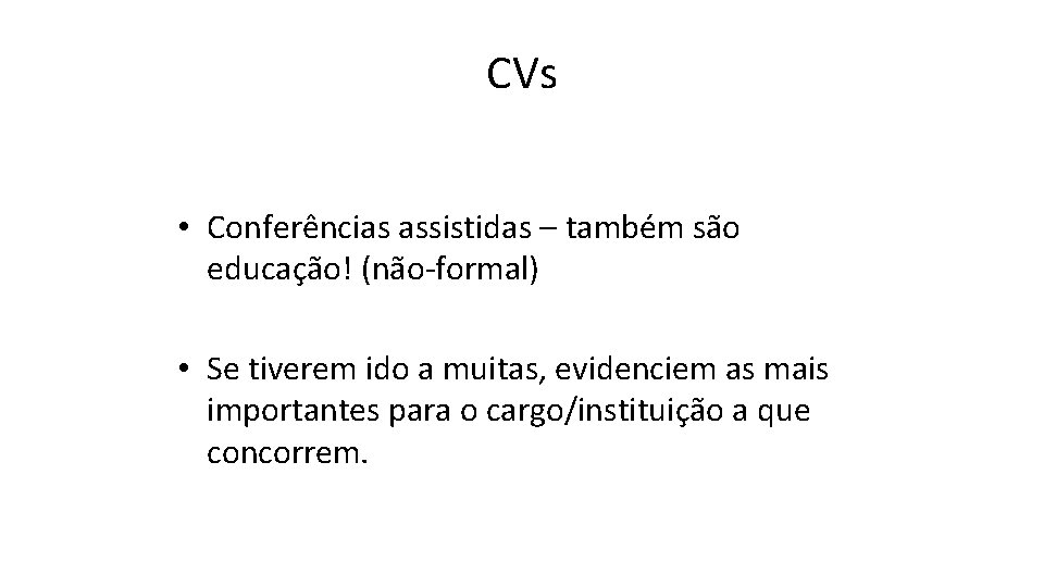 CVs • Conferências assistidas – também são educação! (não-formal) • Se tiverem ido a