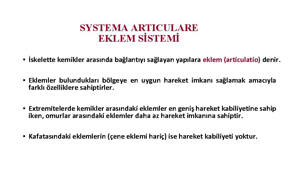 SYSTEMA ARTICULARE EKLEM SİSTEMİ • İskelette kemikler arasında bağlantıyı sağlayan yapılara eklem (articulatio) denir. SYSTEMA ARTICULARE EKLEM SİSTEMİ • İskelette kemikler arasında bağlantıyı sağlayan yapılara eklem (articulatio) denir.