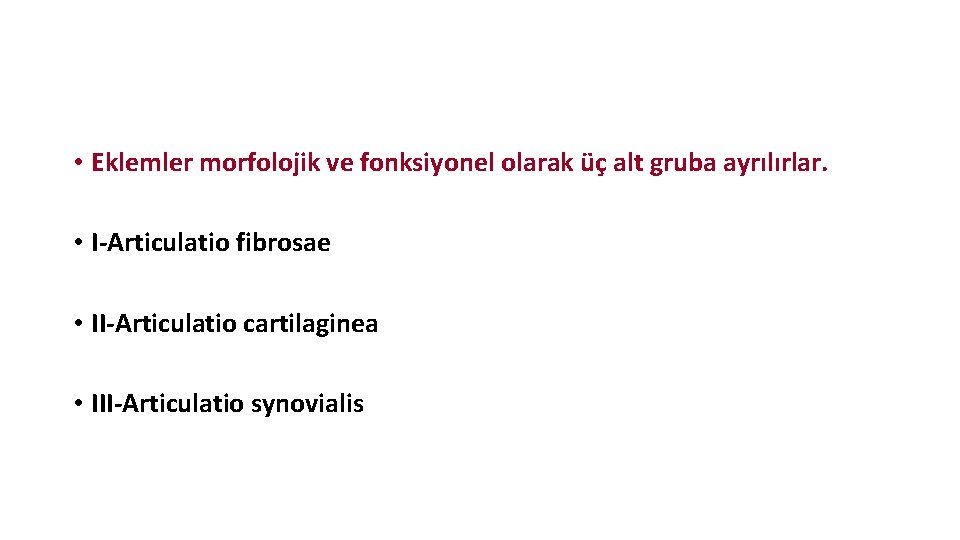 • Eklemler morfolojik ve fonksiyonel olarak üç alt gruba ayrılırlar. • I-Articulatio fibrosae • Eklemler morfolojik ve fonksiyonel olarak üç alt gruba ayrılırlar. • I-Articulatio fibrosae